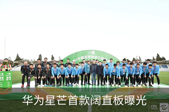 华为星芒首款阔直板曝光